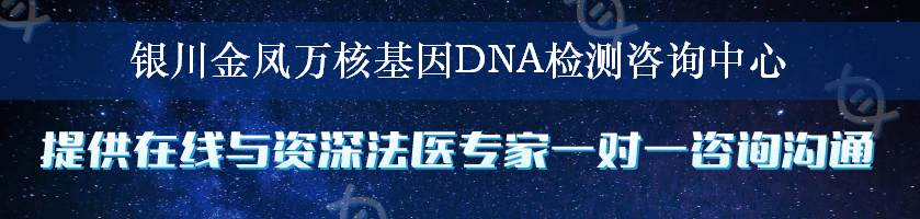 银川金凤万核基因DNA检测咨询中心